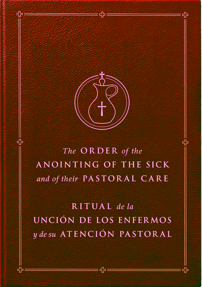 The Order of the Anointing of the Sick and of their Pastoral Care / Ritual de la Unción de los enfermos y de su atención pastoral